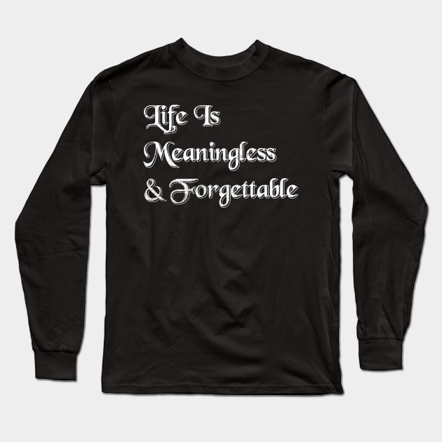 Life Is Meaningless Long Sleeve T-Shirt by Holygrailgraphix